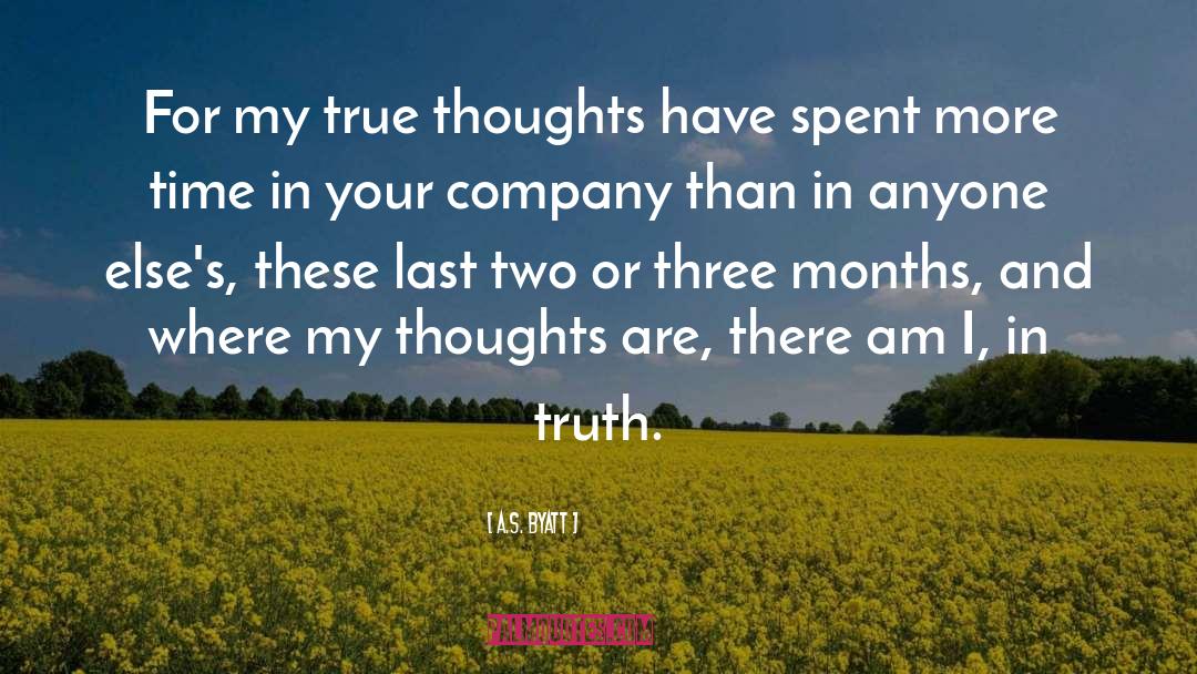 A.S. Byatt Quotes: For my true thoughts have