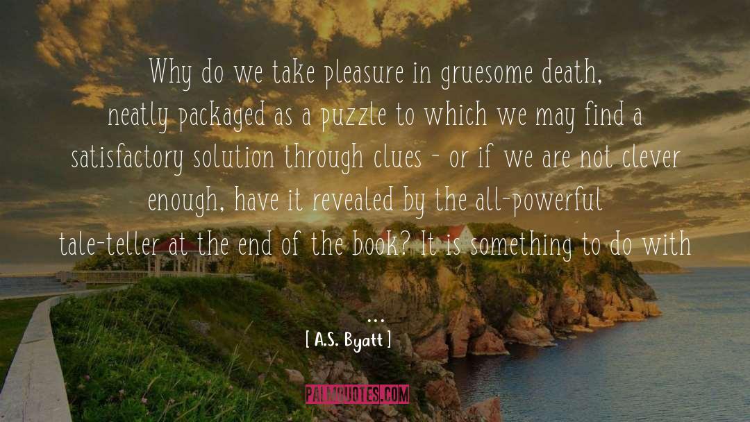 A.S. Byatt Quotes: Why do we take pleasure