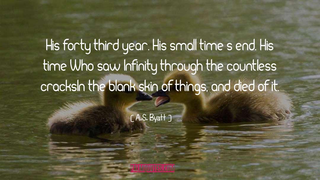 A.S. Byatt Quotes: His forty-third year. His small