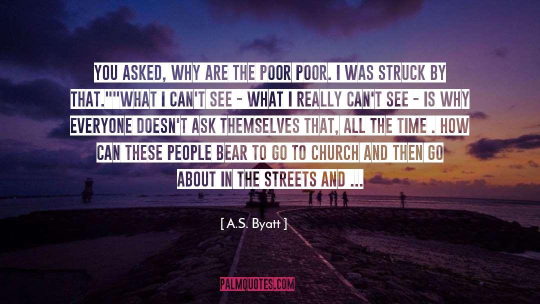 A.S. Byatt Quotes: You asked, why are the