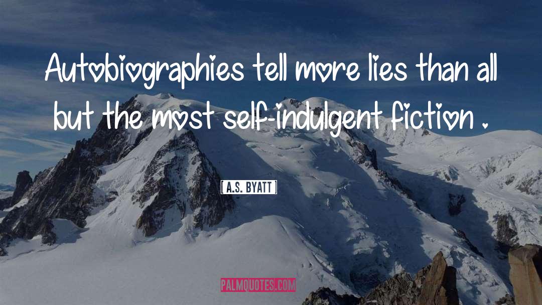 A.S. Byatt Quotes: Autobiographies tell more lies than