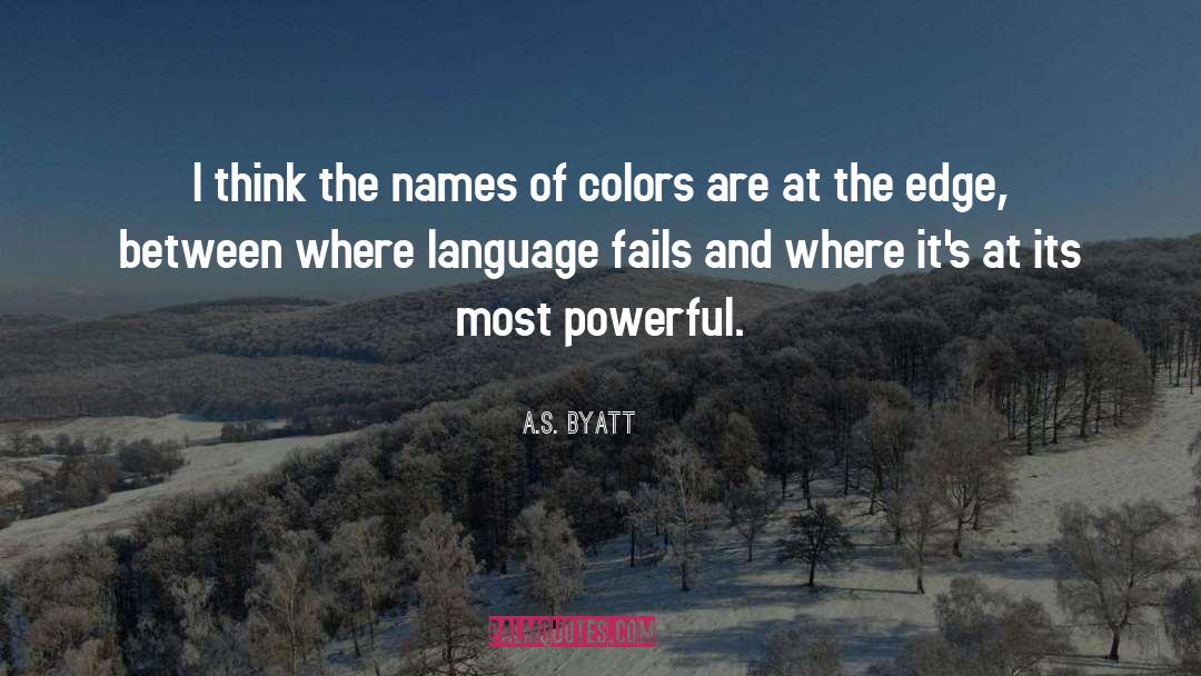 A.S. Byatt Quotes: I think the names of
