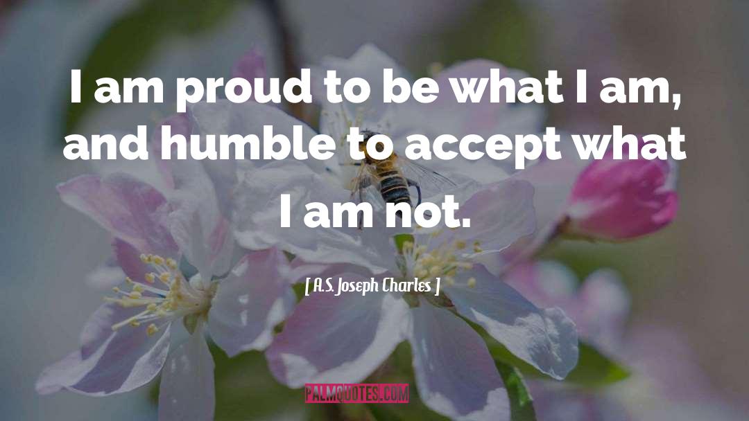 A.S. Joseph Charles Quotes: I am proud to be