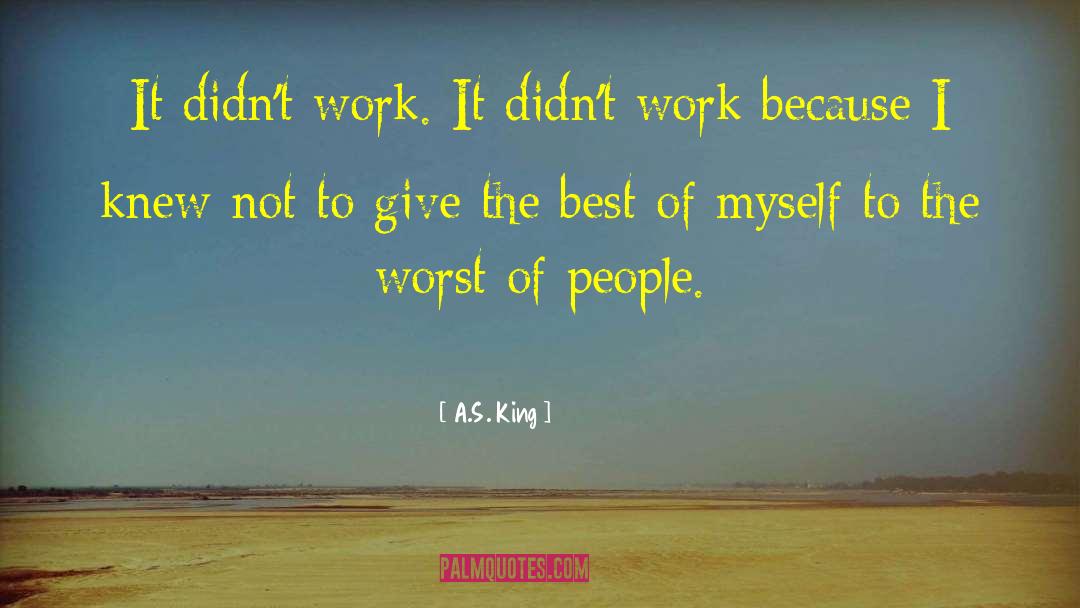A.S. King Quotes: It didn't work. It didn't