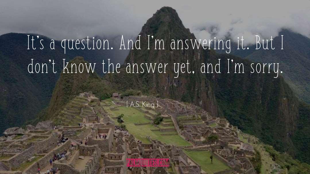 A.S. King Quotes: It's a question. And I'm