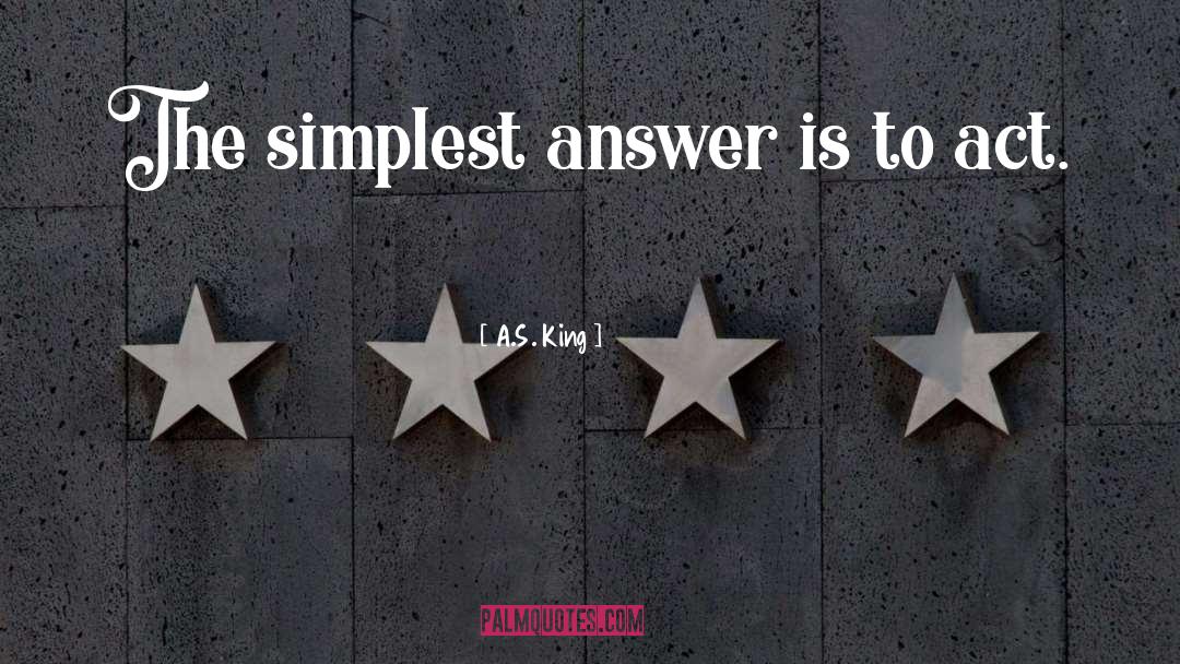 A.S. King Quotes: The simplest answer is to