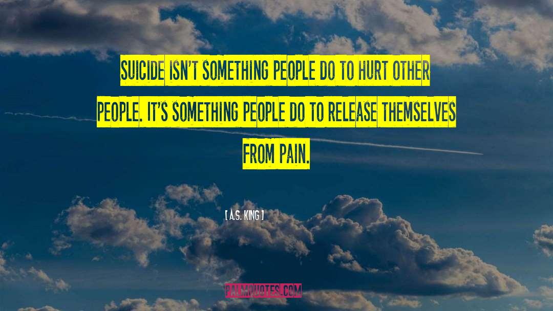 A.S. King Quotes: Suicide isn't something people do