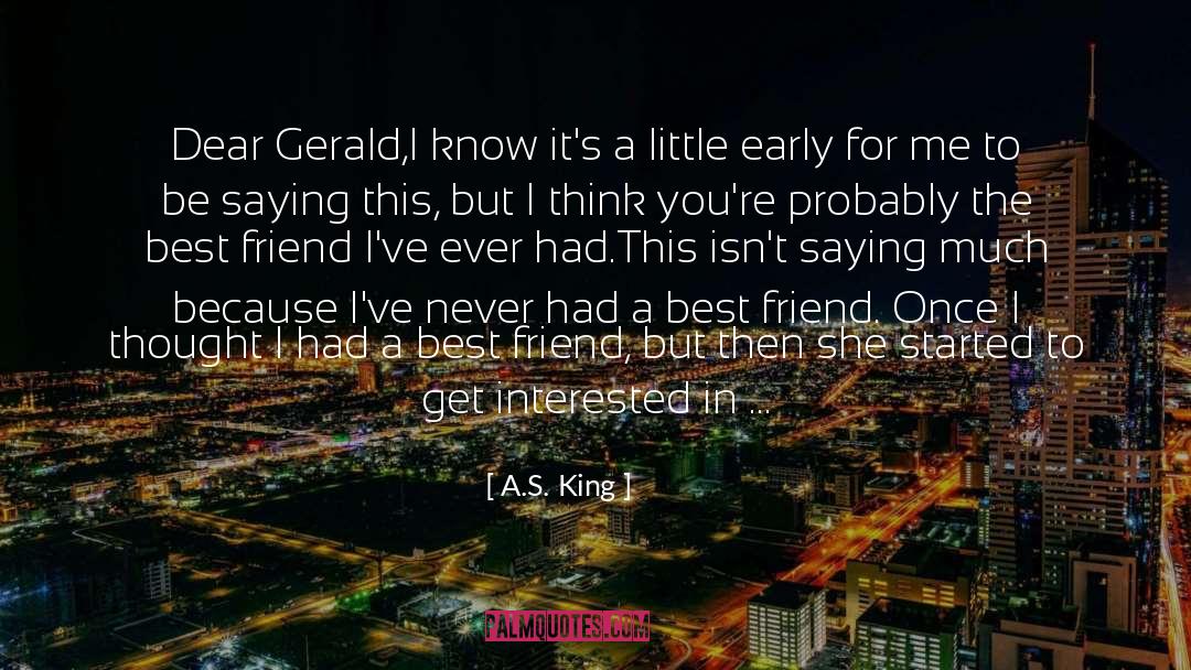 A.S. King Quotes: Dear Gerald,<br /><br />I know