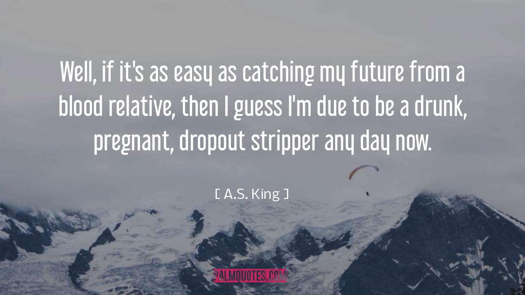 A.S. King Quotes: Well, if it's as easy