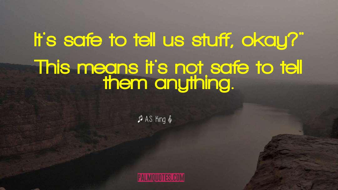 A.S. King Quotes: It's safe to tell us