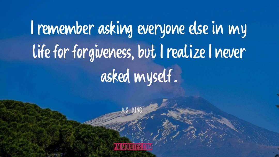 A.S. King Quotes: I remember asking everyone else