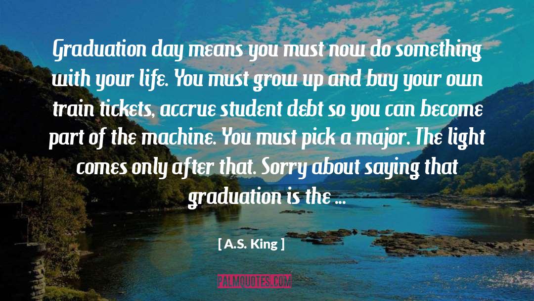 A.S. King Quotes: Graduation day means you must