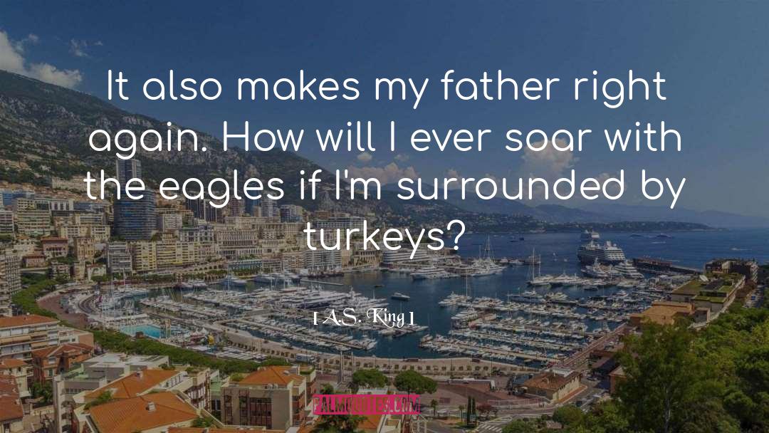 A.S. King Quotes: It also makes my father