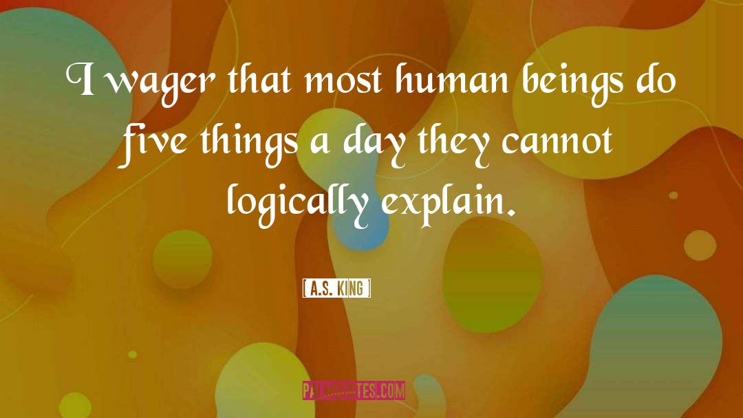 A.S. King Quotes: I wager that most human
