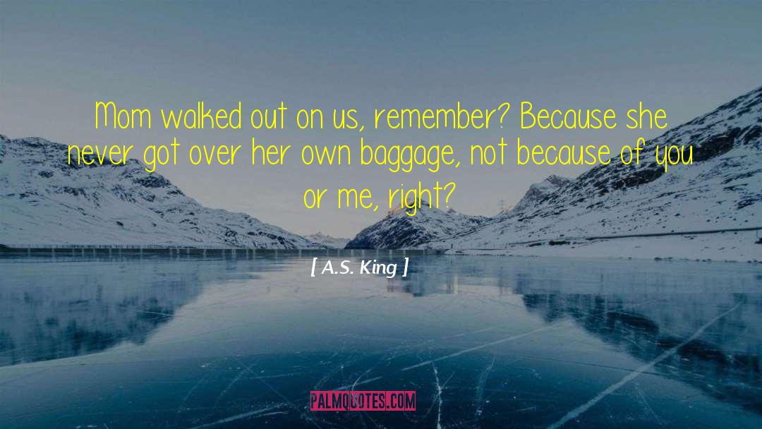 A.S. King Quotes: Mom walked out on us,