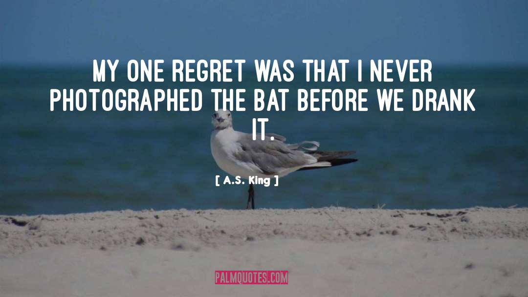 A.S. King Quotes: My one regret was that