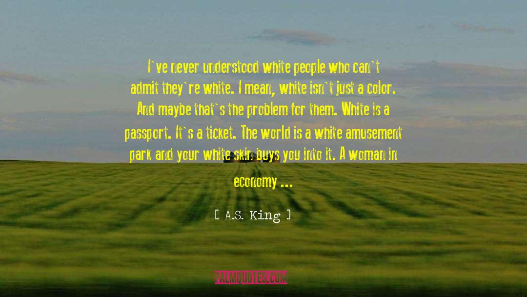 A.S. King Quotes: I've never understood white people