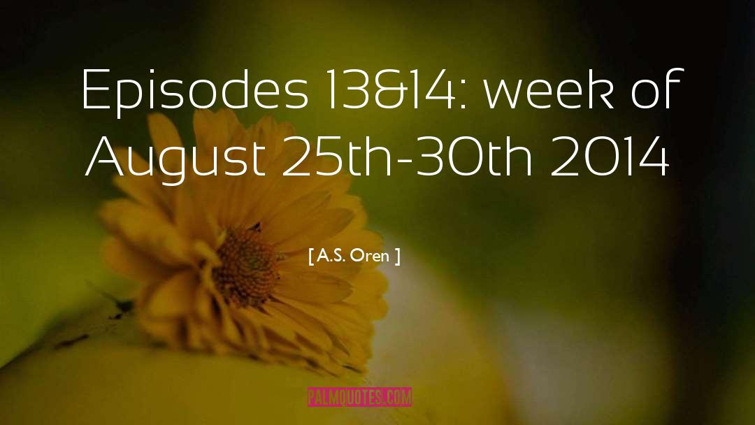A.S. Oren Quotes: Episodes 13&14: week of August