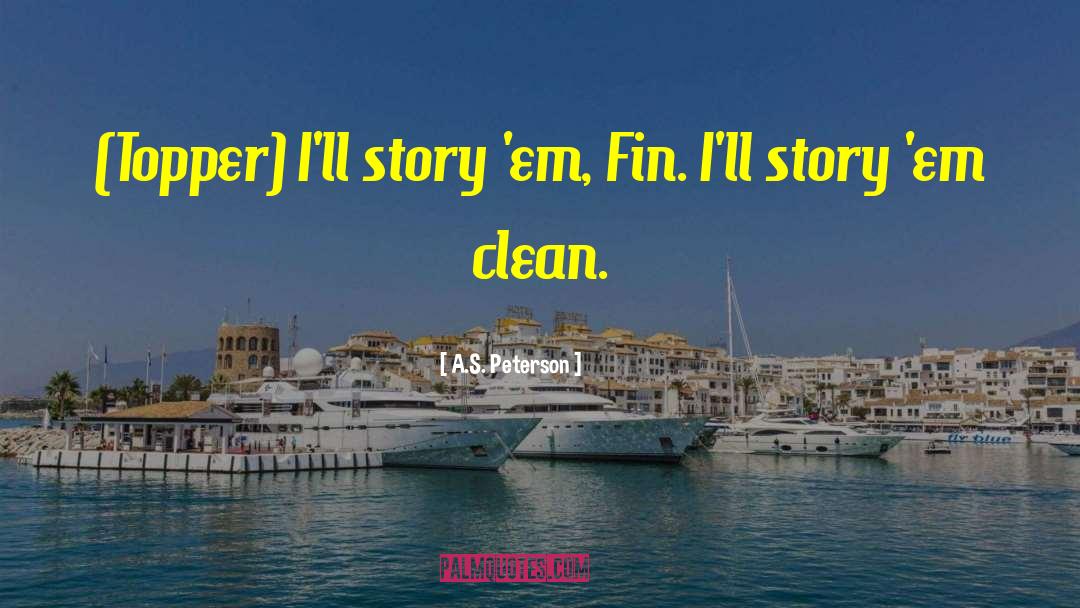 A.S. Peterson Quotes: (Topper) I'll story 'em, Fin.