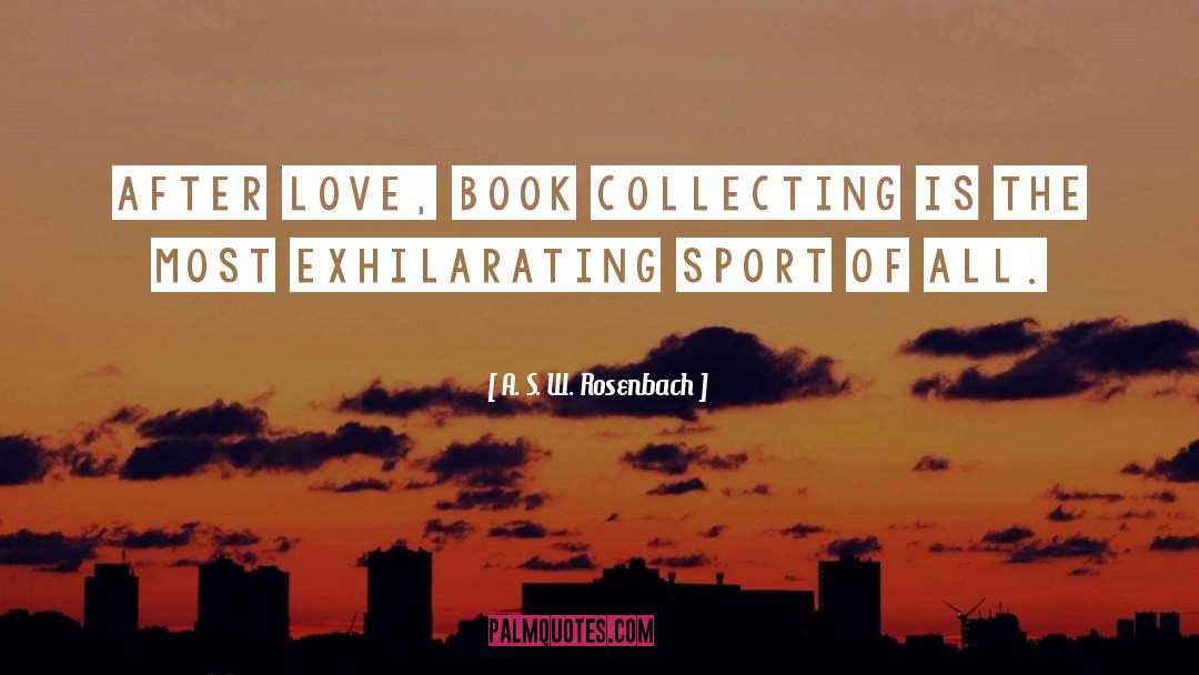 A. S. W. Rosenbach Quotes: After love, book collecting is