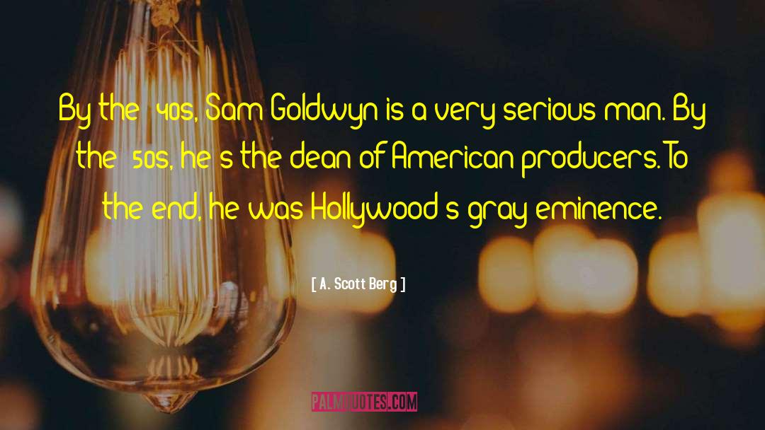 A. Scott Berg Quotes: By the '40s, Sam Goldwyn