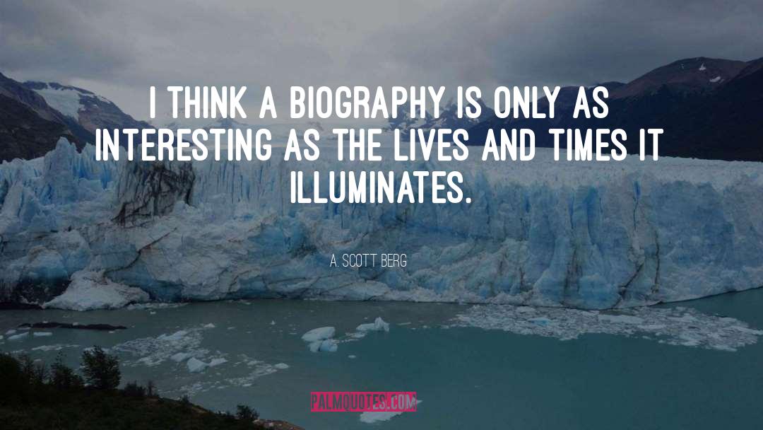 A. Scott Berg Quotes: I think a biography is