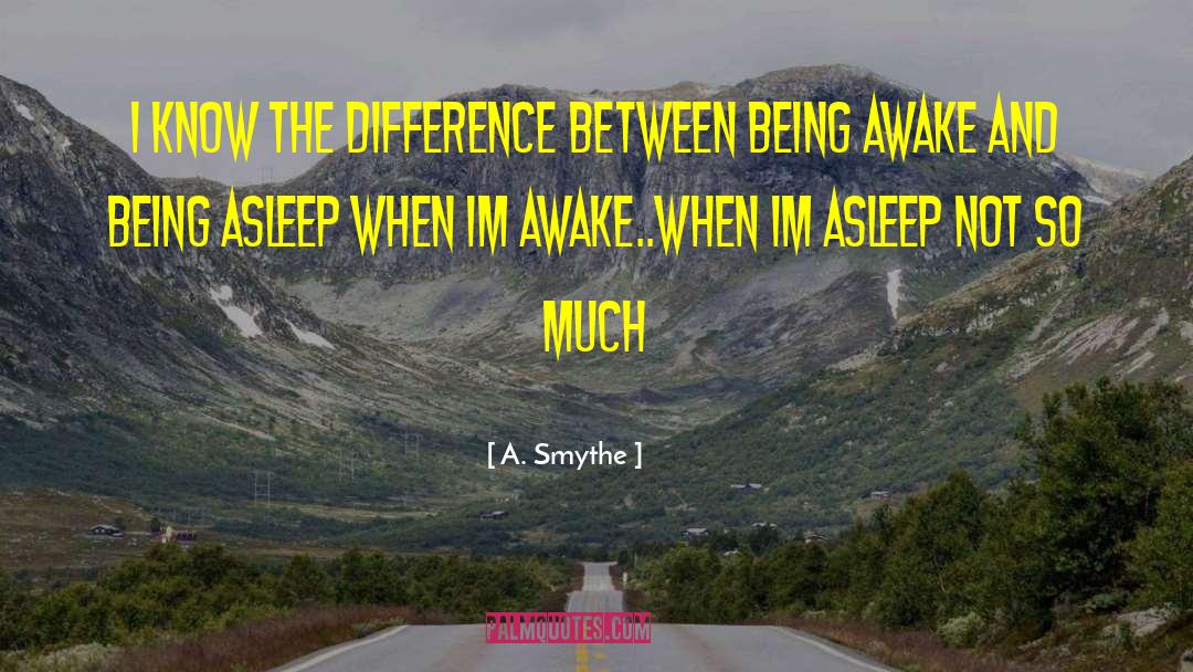 A. Smythe Quotes: I know the difference between