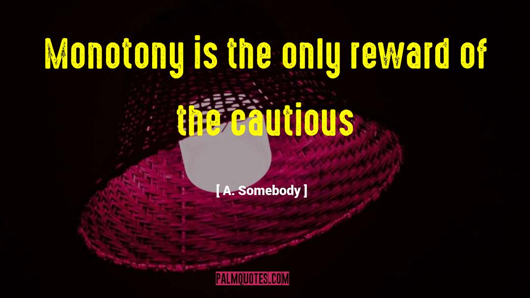 A. Somebody Quotes: Monotony is the only reward