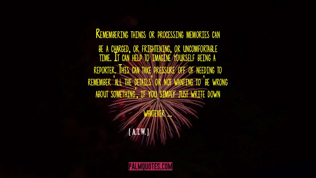 A.T.W. Quotes: Remembering things or processing memories