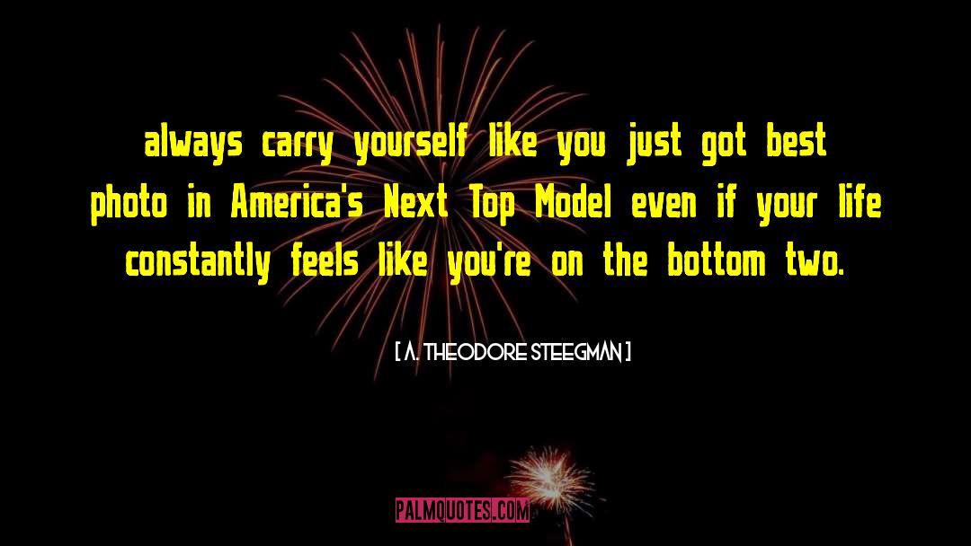 A. Theodore Steegman Quotes: always carry yourself like you