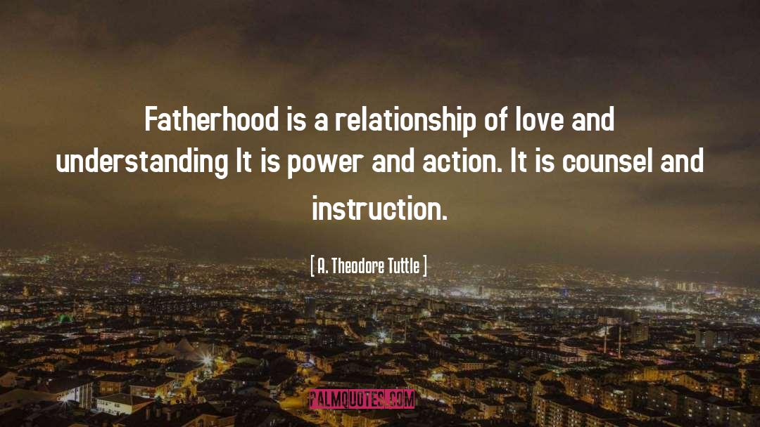 A. Theodore Tuttle Quotes: Fatherhood is a relationship of