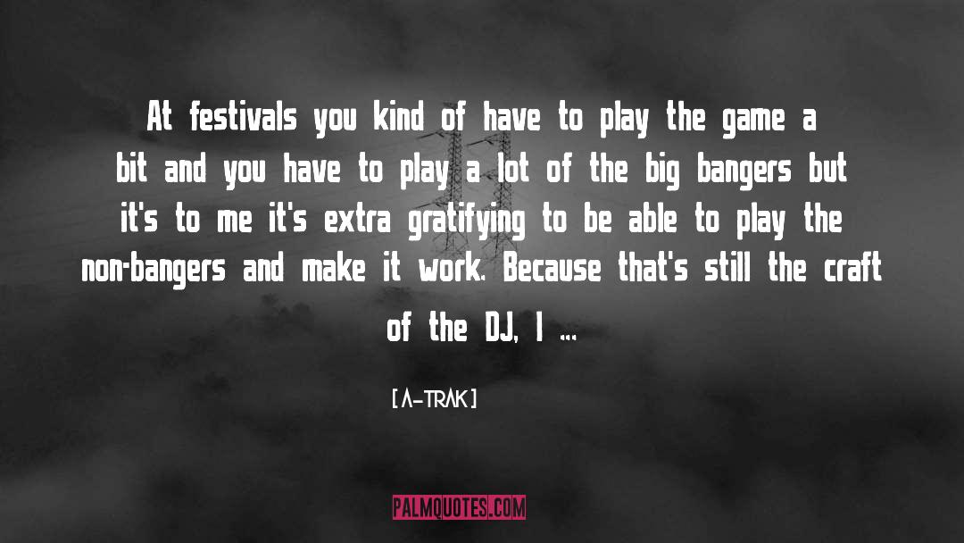 A-Trak Quotes: At festivals you kind of
