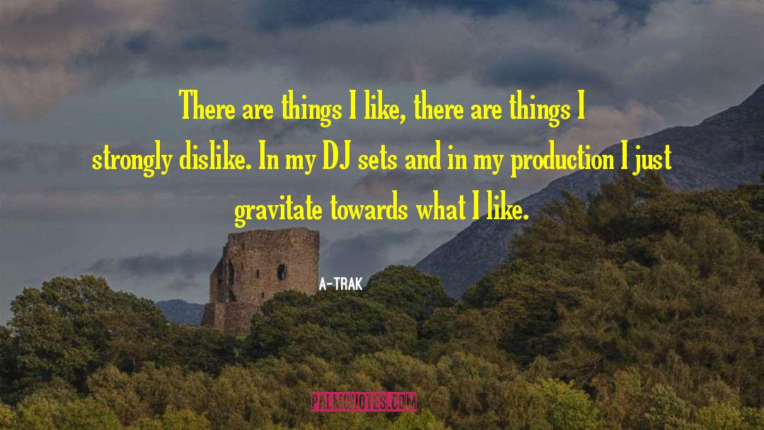 A-Trak Quotes: There are things I like,