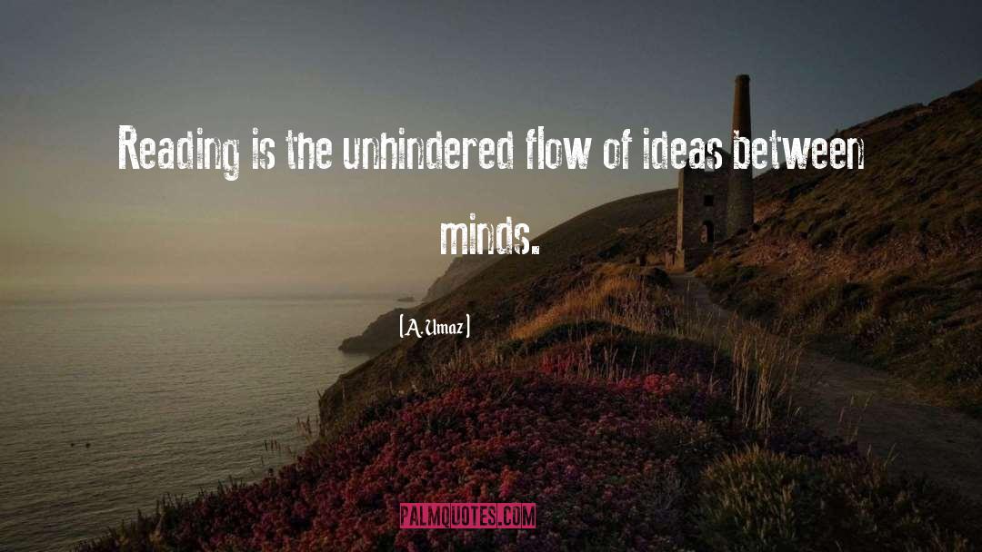 A. Umaz Quotes: Reading is the unhindered flow