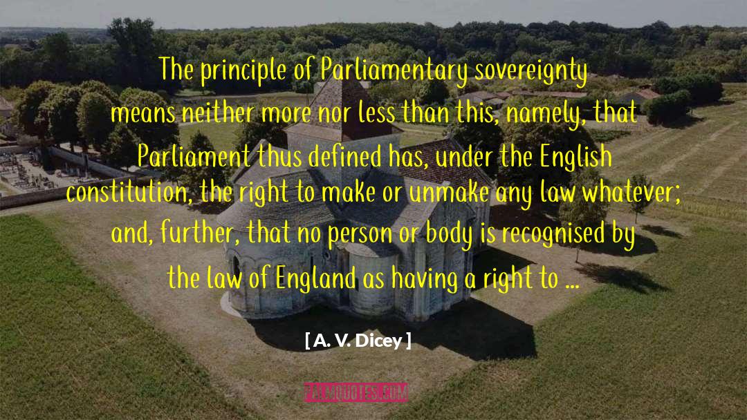 A. V. Dicey Quotes: The principle of Parliamentary sovereignty