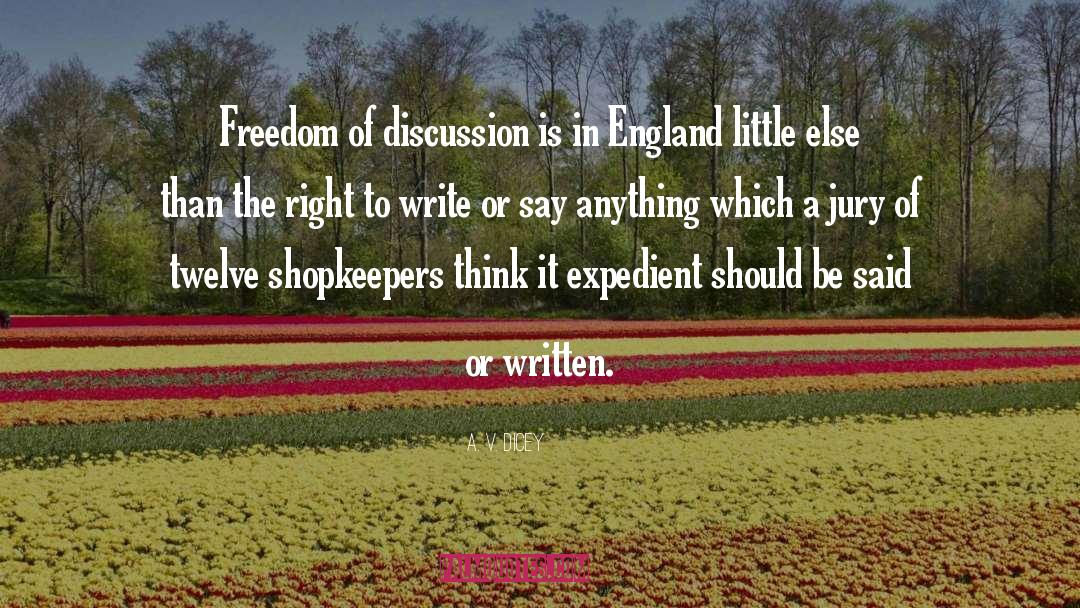 A. V. Dicey Quotes: Freedom of discussion is in