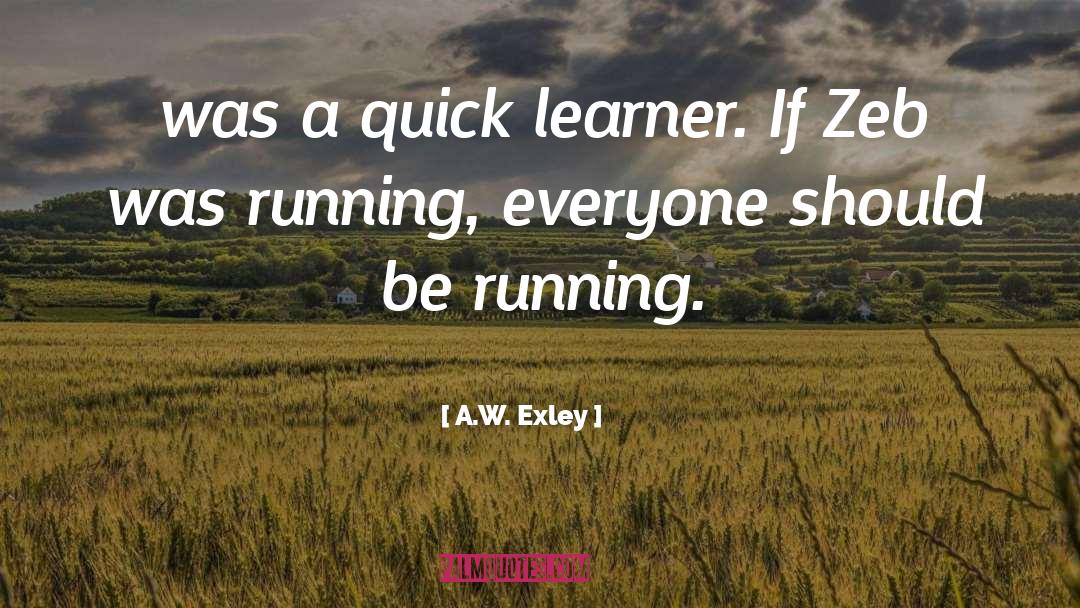 A.W. Exley Quotes: was a quick learner. If