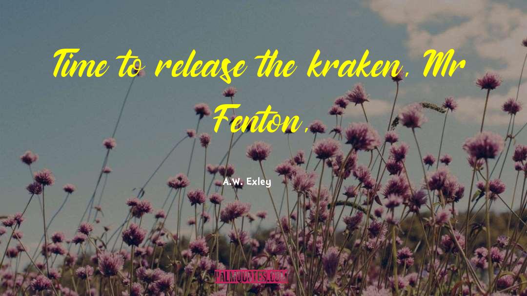 A.W. Exley Quotes: Time to release the kraken,