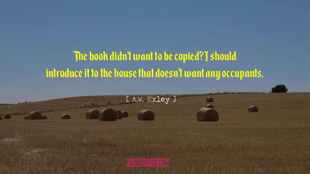 A.W. Exley Quotes: The book didn't want to