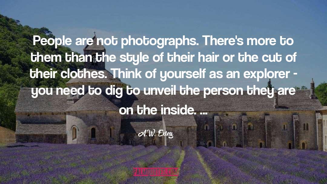 A.W. Exley Quotes: People are not photographs. There's