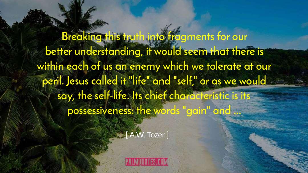 A.W. Tozer Quotes: Breaking this truth into fragments