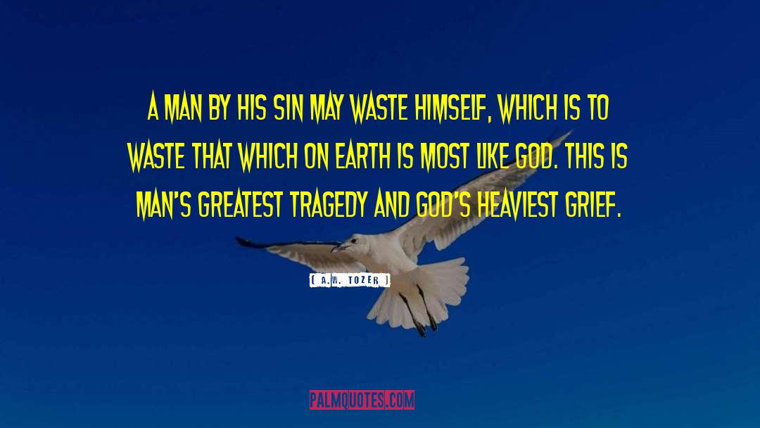 A.W. Tozer Quotes: A man by his sin