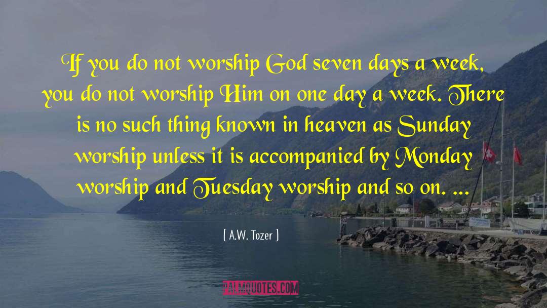 A.W. Tozer Quotes: If you do not worship