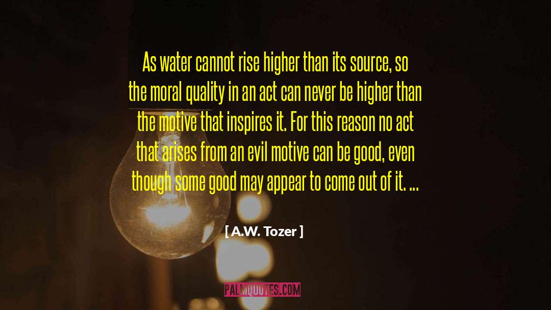 A.W. Tozer Quotes: As water cannot rise higher