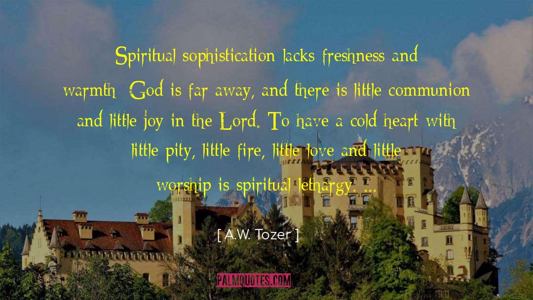 A.W. Tozer Quotes: Spiritual sophistication lacks freshness and