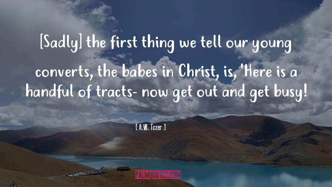 A.W. Tozer Quotes: [Sadly] the first thing we