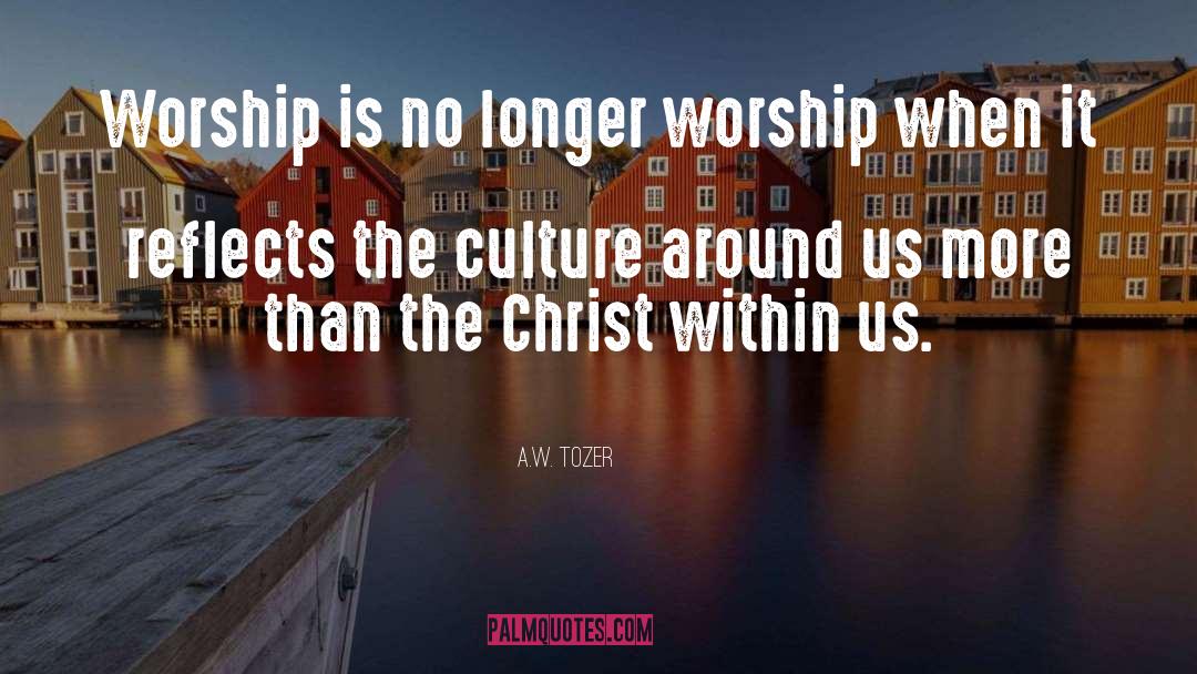 A.W. Tozer Quotes: Worship is no longer worship