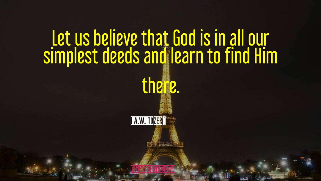 A.W. Tozer Quotes: Let us believe that God