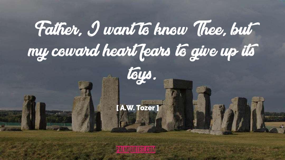 A.W. Tozer Quotes: Father, I want to know