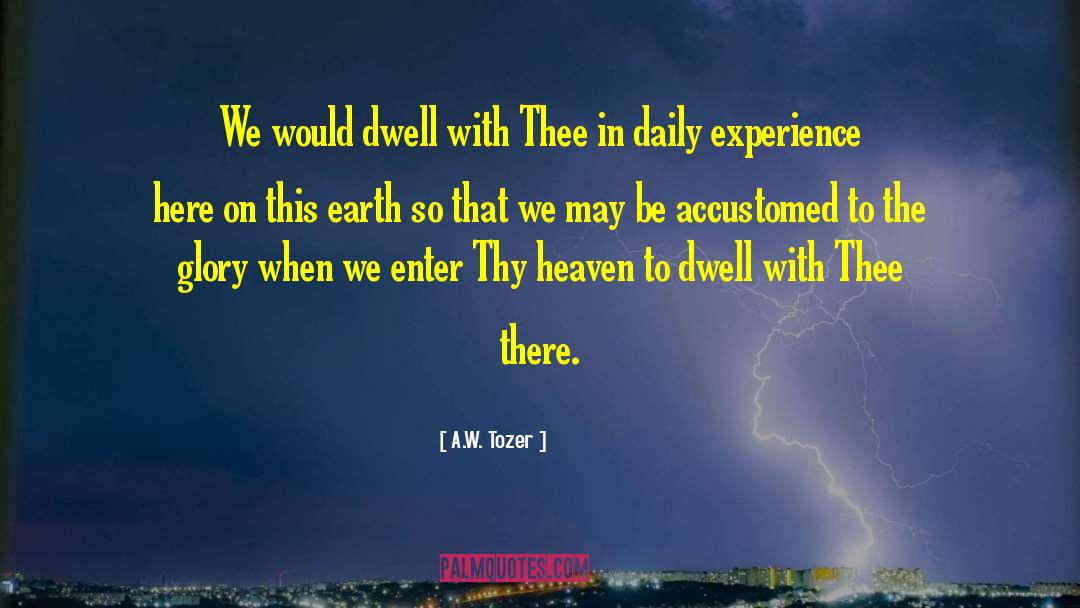 A.W. Tozer Quotes: We would dwell with Thee